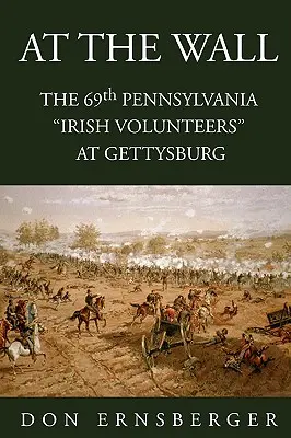 An der Mauer: Die 69. Pennsylvania in Gettysburg - At the Wall: The 69th Pennsylvania at Gettysburg