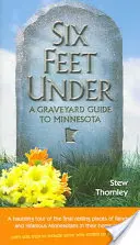 Sechs Fuß unter der Erde: Ein Friedhofsführer für Minnesota - Six Feet Under: A Graveyard Guide to Minnesota