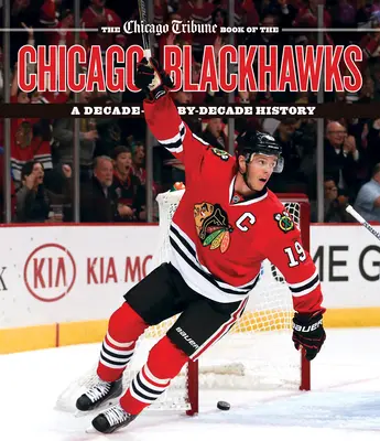 Das Chicago Tribune-Buch über die Chicago Blackhawks: Ein Jahrzehnt für Jahrzehnt Geschichte - The Chicago Tribune Book of the Chicago Blackhawks: A Decade-By-Decade History