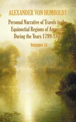 Persönlicher Bericht über eine Reise in die äquinoktialen Regionen Amerikas während des Jahres 1799-1804 - Band 2 - Personal Narrative of Travels to the Equinoctial Regions of America, During the Year 1799-1804 - Volume 2