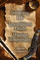 Das fesselnde Leben und der schändliche Tod von Maurice Benyovszky - Intriguing Life and Ignominious Death of Maurice Benyovszky