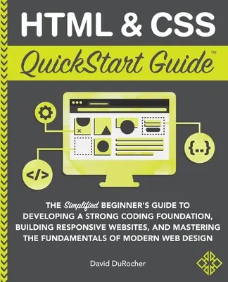 HTML- und CSS-QuickStart-Anleitung: Der vereinfachte Leitfaden für Einsteiger zur Entwicklung einer soliden Kodierungsgrundlage, zur Erstellung responsiver Websites und zur Beherrschung von t - HTML and CSS QuickStart Guide: The Simplified Beginners Guide to Developing a Strong Coding Foundation, Building Responsive Websites, and Mastering t