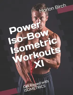 Power Iso-Bow Isometric Workouts XI: Werden Sie fit mit ISOMETRICS - Power Iso-Bow Isometric Workouts XI: Get Ripped with ISOMETRICS