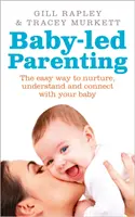 Baby-led Parenting - Der einfache Weg, Ihr Baby zu nähren, zu verstehen und sich mit ihm zu verbinden - Baby-led Parenting - The easy way to nurture, understand and connect with your baby