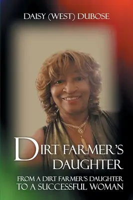 Schmutzige Bauerntochter: Von der Dreckbauerntochter zur erfolgreichen Frau (Dubose Daisy (West)) - Dirt Farmer's Daughter: From a Dirt Farmer's Daughter to a Successful Woman (Dubose Daisy (West))