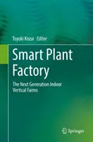 Intelligente Pflanzenfabrik: Die nächste Generation vertikaler Indoor-Farmen - Smart Plant Factory: The Next Generation Indoor Vertical Farms