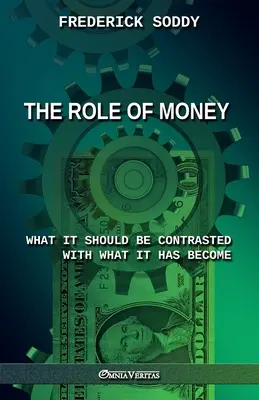 Die Rolle des Geldes - was es sein sollte, im Gegensatz zu dem, was es geworden ist: Neue Ausgabe - The Role of Money - what it should be contrasted with what it has become: New edition