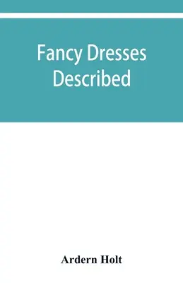 Fancy dresses described; or, What to wear at fancy balls