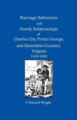 Heiratsreferenzen und Familienbeziehungen in den Bezirken Charles City, Prince George und Dinwiddie, Virginia, 1634-1800 - Marriage References and Family Relationships of Charles City, Prince George, and Dinwiddie Counties, Virginia, 1634-1800