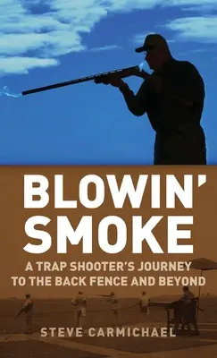 Blowin' Smoke: Die Reise eines Trap Shooters zum hinteren Zaun und darüber hinaus - Blowin' Smoke: A Trap Shooter's Journey to the Back Fence and Beyond