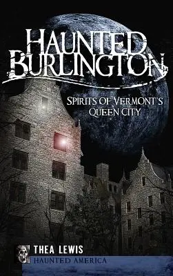 Gespenstisches Burlington: Die Geister von Vermont's Queen City - Haunted Burlington: Spirit's of Vermont's Queen City