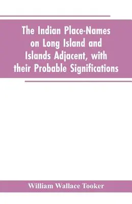 Die indianischen Ortsnamen auf Long Island und den angrenzenden Inseln, mit ihren wahrscheinlichen Bedeutungen - The Indian place-names on Long Island and Islands adjacent, with their probable significations