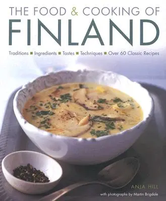 Essen und Kochen in Finnland: Traditionen, Zutaten, Geschmäcker und Techniken in über 60 klassischen Rezepten - The Food & Cooking of Finland: Traditions, Ingredients, Tastes and Techniques in Over 60 Classic Recipes