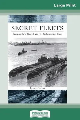 Geheime Flotten: Die U-Boot-Basis von Fremantle im Zweiten Weltkrieg (16pt Large Print Edition) - Secret Fleets: Fremantle's World War II Submarine Base (16pt Large Print Edition)