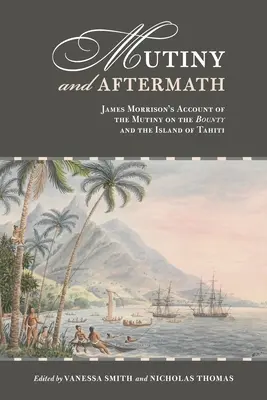 Meuterei und Nachwirkungen: James Morrisons Bericht über die Meuterei auf der Bounty und die Insel Tahiti - Mutiny and Aftermath: James Morrison's Account of the Mutiny on the Bounty and the Island of Tahiti