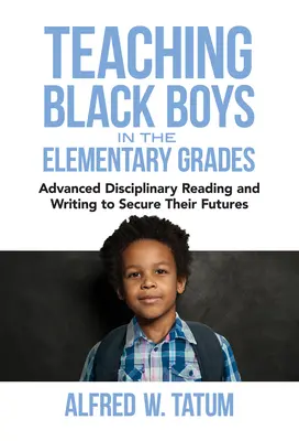 Unterricht für schwarze Jungen in der Grundschule: Lesen und Schreiben für Fortgeschrittene, um ihre Zukunft zu sichern - Teaching Black Boys in the Elementary Grades: Advanced Disciplinary Reading and Writing to Secure Their Futures