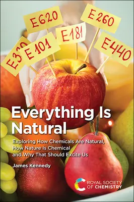 Alles ist natürlich: Erforschen, wie Chemikalien natürlich sind, wie die Natur chemisch ist und warum uns das aufregen sollte - Everything Is Natural: Exploring How Chemicals Are Natural, How Nature Is Chemical and Why That Should Excite Us