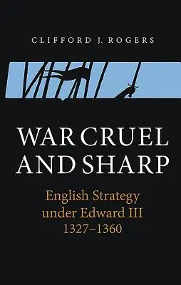 Grausamer und scharfer Krieg: Englische Strategie unter Edward III., 1327-1360 - War Cruel and Sharp: English Strategy Under Edward III, 1327-1360