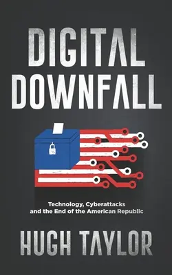 Digitaler Untergang: Technologie, Cyberangriffe und das Ende der amerikanischen Republik - Digital Downfall: Technology, Cyberattacks and the End of the American Republic