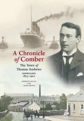 Eine Chronik von Comber: Die Stadt des Schiffbauers Thomas Andrews 1873-1912: Die Stadt von Thomas Andrews SHIPBUILDER 1873-1912 - A Chronicle of Comber: The Town of Thomas Andrews Shipbuilder 1873‒1912: The Town of Thomas Andrews SHIPBUILDER 1873‒1912