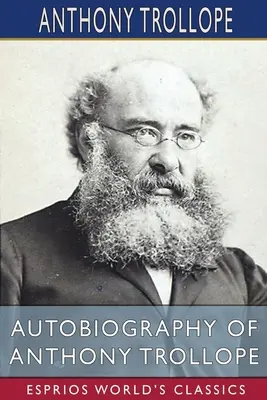 Autobiographie von Anthony Trollope (Esprios-Klassiker) - Autobiography of Anthony Trollope (Esprios Classics)