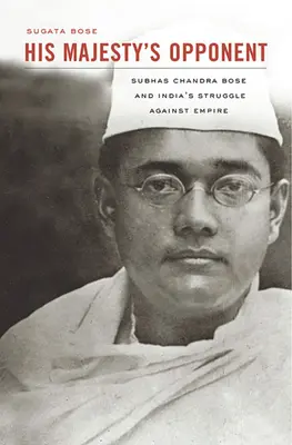 Der Gegenspieler seiner Majestät: Subhas Chandra Bose und Indiens Kampf gegen das Empire - His Majesty's Opponent: Subhas Chandra Bose and India's Struggle Against Empire