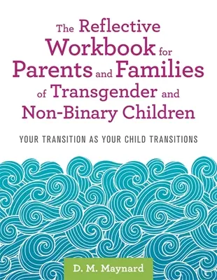 Das reflektierende Arbeitsbuch für Eltern und Familien von transgender und nicht-binären Kindern: Ihr Übergang, während Ihr Kind den Übergang vollzieht - The Reflective Workbook for Parents and Families of Transgender and Non-Binary Children: Your Transition as Your Child Transitions