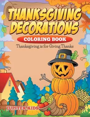 Thanksgiving Dekorationen Malbuch: Thanksgiving ist zum Danken da - Thanksgiving Decorations Coloring Book: Thanksgiving Is For Giving Thanks