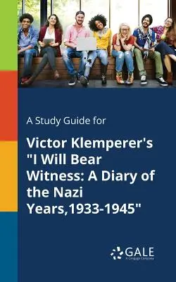 Ein Studienführer für Victor Klemperers Ich werde Zeuge sein: Ein Tagebuch der Nazi-Jahre, 1933-1945 - A Study Guide for Victor Klemperer's I Will Bear Witness: A Diary of the Nazi Years,1933-1945