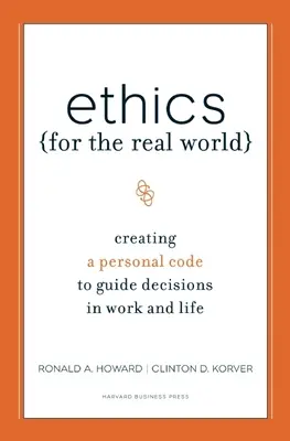 Ethik für die reale Welt: Ein persönlicher Kodex als Leitfaden für Entscheidungen in Beruf und Leben - Ethics for the Real World: Creating a Personal Code to Guide Decisions in Work and Life