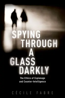 Spionage durch ein dunkles Glas: Die Ethik der Spionage und der Spionageabwehr - Spying Through a Glass Darkly: The Ethics of Espionage and Counter-Intelligence