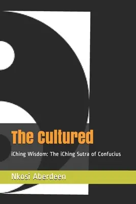 Die Kultivierten: iChing Weisheit: Das iChing-Sutra des Konfuzius - The Cultured: iChing Wisdom: The iChing Sutra of Confucius