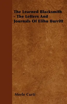 Der gelehrte Schmied - Die Briefe und Tagebücher von Elihu Burritt - The Learned Blacksmith - The Letters and Journals of Elihu Burritt