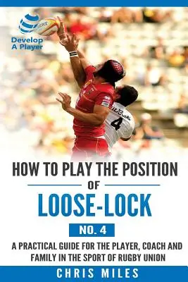 Wie spielt man die Position des Loose-lock (Nr. 4): Ein praktischer Leitfaden für Spieler, Trainer und Familienmitglieder im Rugby-Union-Sport - How to play the position of Loose-lock (No. 4): A practical guide for the player, coach and family in the sport of rugby union