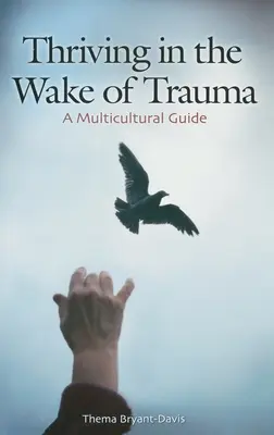 Aufblühen nach einem Trauma: Ein multikultureller Leitfaden - Thriving in the Wake of Trauma: A Multicultural Guide