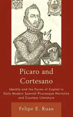 Caro und Cortesano: Identität und die Formen des Kapitals in der spanischen pikaresken Erzählung und Höflichkeitsliteratur der frühen Neuzeit - Pcaro and Cortesano: Identity and the Forms of Capital in Early Modern Spanish Picaresque Narrative and Courtesy Literature
