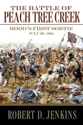 Die Schlacht am Peach Tree Creek: Hoods erster Vorstoß, 20. Juli 1864 - The Battle of Peach Tree Creek: Hood's First Sortie, 20 July 1864