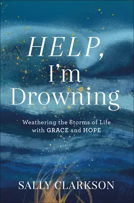 Hilfe, ich ertrinke: Den Stürmen des Lebens mit Anmut und Hoffnung trotzen - Help, I'm Drowning: Weathering the Storms of Life with Grace and Hope