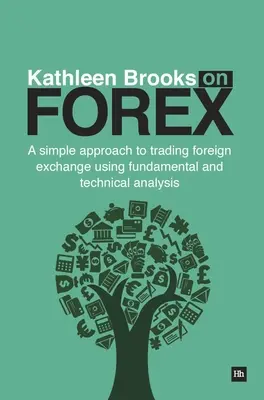 Kathleen Brooks über Forex: Ein einfacher Ansatz für den Devisenhandel mit fundamentaler und technischer Analyse - Kathleen Brooks on Forex: A Simple Approach to Trading Foreign Exchange Using Fundamental and Technical Analysis