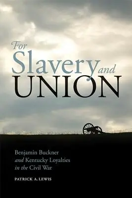 Für Sklaverei und Union: Benjamin Buckner und die Loyalität Kentuckys im Bürgerkrieg - For Slavery and Union: Benjamin Buckner and Kentucky Loyalties in the Civil War