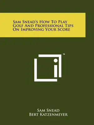 Sam Sneads Anleitung zum Golfspielen und professionelle Tipps zur Verbesserung Ihres Ergebnisses - Sam Snead's How To Play Golf And Professional Tips On Improving Your Score