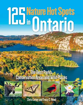 125 Natur-Hotspots in Ontario: Die besten Parks, Naturschutzgebiete und wilden Orte - 125 Nature Hot Spots in Ontario: The Best Parks, Conservation Areas and Wild Places