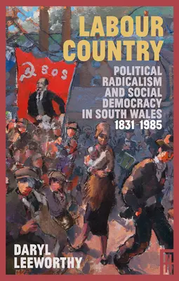 Arbeiterland: Politischer Radikalismus und Sozialdemokratie in Südwales 1831-1985 - Labour Country: Political Radicalism and Social Democracy in South Wales 1831-1985