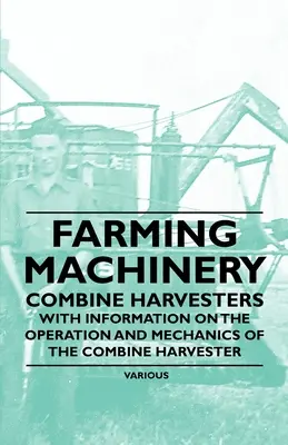 Landmaschinen - Mähdrescher - Mit Informationen über den Betrieb und die Mechanik des Mähdreschers - Farming Machinery - Combine Harvesters - With Information on the Operation and Mechanics of the Combine Harvester