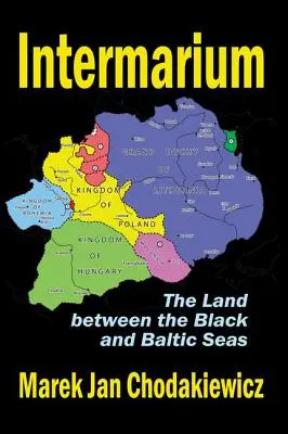 Intermarium: Das Land zwischen Schwarzem Meer und Ostsee - Intermarium: The Land Between the Black and Baltic Seas