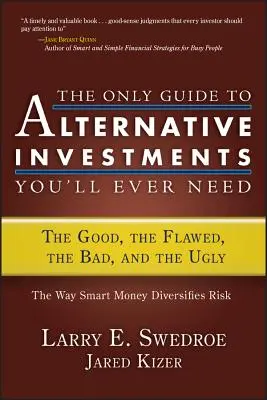 Der einzige Leitfaden für alternative Anlagen, den Sie jemals brauchen werden: Das Gute, das Fehlerhafte, das Schlechte und das Hässliche - The Only Guide to Alternative Investments You'll Ever Need: The Good, the Flawed, the Bad, and the Ugly