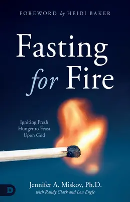 Fasten für das Feuer: Neuen Hunger entfachen, um Gott zu feiern - Fasting for Fire: Igniting Fresh Hunger to Feast Upon God