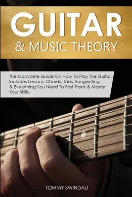 Gitarre & Musiktheorie: Der komplette Leitfaden für das Gitarrenspiel. Enthält Lektionen, Akkorde, Tabulatoren, Songwriting und alles, was Sie zum Spielen brauchen. - Guitar & Music Theory: The Complete Guide On How To Play The Guitar. Includes Lessons, Chords, Tabs, Songwriting & Everything You Need To Fas