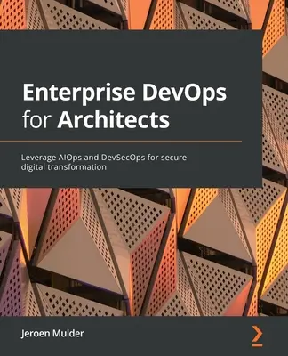 Unternehmens-DevOps für Architekten: Nutzen Sie AIOps und DevSecOps für eine sichere digitale Transformation - Enterprise DevOps for Architects: Leverage AIOps and DevSecOps for secure digital transformation