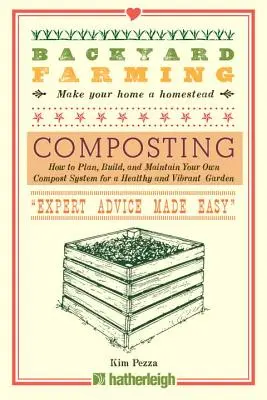 Landwirtschaft im Hinterhof: Kompostieren: Wie Sie Ihr eigenes Kompostsystem für einen gesunden und lebendigen Garten planen, bauen und pflegen - Backyard Farming: Composting: How to Plan, Build, and Maintain Your Own Compost System for a Healthy and Vibrant Garden